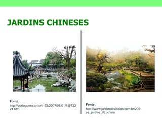 Fonte: http://portuguese.cri.cn/152/2007/08/01/1@72324.htm Fonte: http://www.jardimdasideias.com.br/299-os_jardins_da_china JARDINS CHINESES 