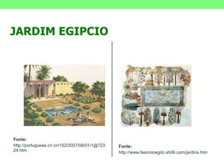 Fonte: http://portuguese.cri.cn/152/2007/08/01/1@72324.htm Fonte: http://www.fascinioegito.sh06.com/jardins.htm JARDIM EGIPCIO 