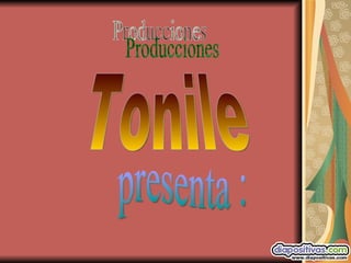 Producciones Tonile presenta : 
