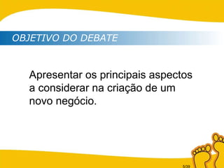 OBJETIVO DO DEBATE Apresentar os principais aspectos a considerar na criação de um novo negócio. 