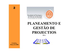 2




                PLANEAMENTO E
                  GESTÃO DE
                  PROJECTIOS
                     HNA




 Coimbra,
Março de 2008
 