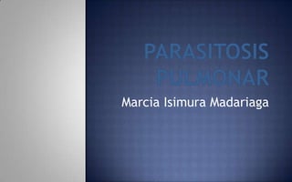 Parasitosis pulmonar Marcia Isimura Madariaga 