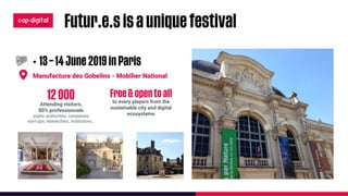•
Manufacture des Gobelins - Mobilier National
Attending visitors,
80% professionnals
public authorities, companies
start-ups, researchers, institutions…
to every players from the
sustainable city and digital
ecosystems
 