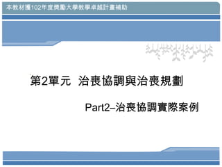 本教材獲102年度獎勵大學教學卓越計畫補助

第2單元 治喪協調與治喪規劃
Part2–治喪協調實際案例

 