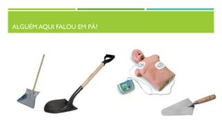 ALGUÉM AQUI FALOU EM PÁ?
 