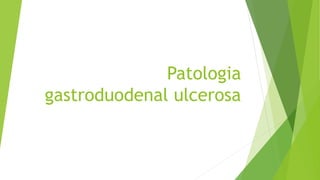 Patologia
gastroduodenal ulcerosa
 