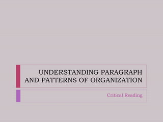 UNDERSTANDING PARAGRAPH
AND PATTERNS OF ORGANIZATION
Critical Reading
 
