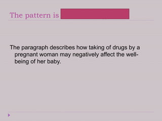 The pattern is cause and effect
The paragraph describes how taking of drugs by a
pregnant woman may negatively affect the well-
being of her baby.
 