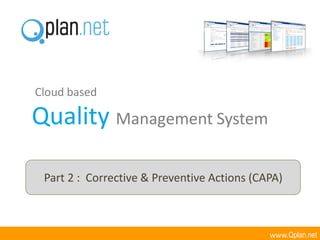 Cloud based

Quality Management System

 Part 2 : Corrective & Preventive Actions (CAPA)



                                             www.Qplan.net
 
