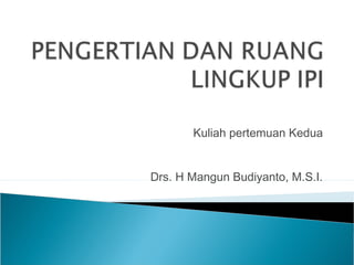 Kuliah pertemuan Kedua
Drs. H Mangun Budiyanto, M.S.I.
 