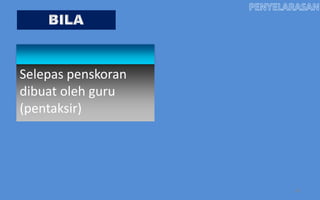 Selepas penskoran
dibuat oleh guru
(pentaksir)




                    42
 