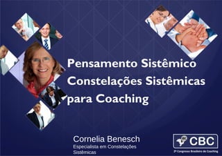 Pensamento Sistêmico
e Constelações para Coaching
Constelações Sistêmicas
para Coaching
Cornelia Benesch
Especialista em Constelações
Sistêmicas

 