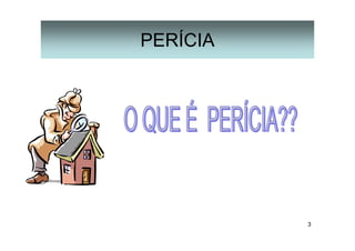 3
PERÍCIA
 