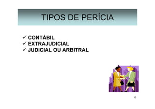 6
TIPOS DE PERÍCIA
CONTÁBIL
EXTRAJUDICIAL
JUDICIAL OU ARBITRAL
 