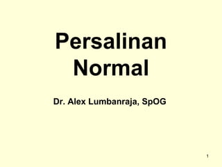Persalinan
 Normal
Dr. Alex Lumbanraja, SpOG




                            1
 