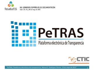 1“PeTRAS, Plataforma electrónica de transparencia, Manuel A. Rodríguez Pereiro. 29 de mayo de 2015”
 