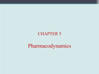 CHAPTER 5
Pharmacodynamics
 