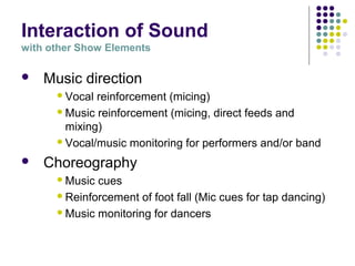 Interaction of Sound
with Other Show Elements
 Stage Management
Cueing
Monitoring of stage action to booth
Intercom sy...