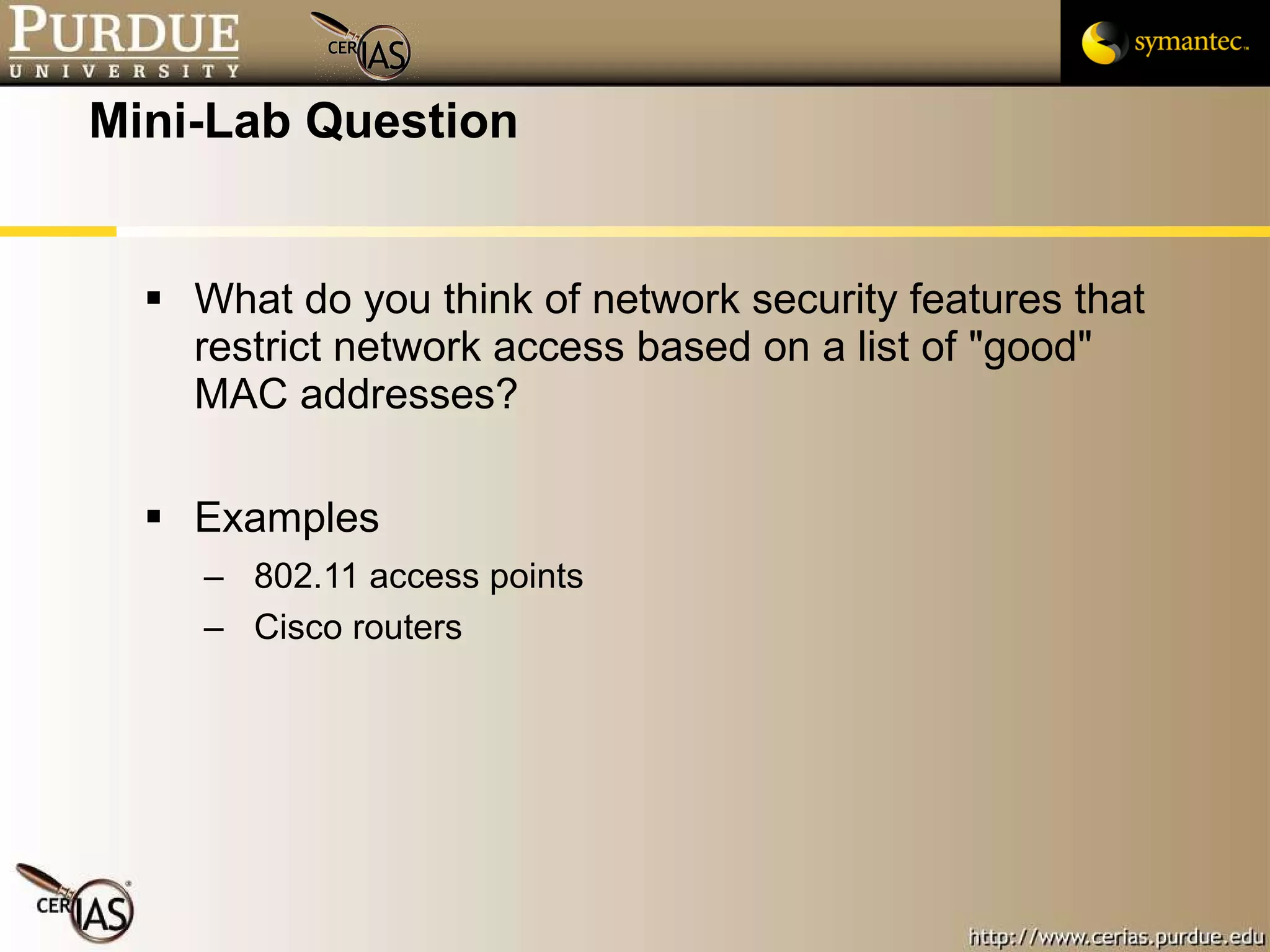 Mini-Lab Question What do you think of network security features that restrict network access based on a list of "good" MAC addresses? Examples 802.11 access points Cisco routers 