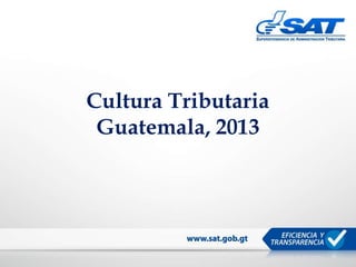 Cultura Tributaria
Guatemala, 2013
 