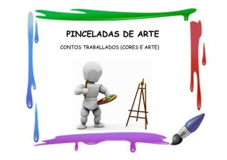 PINCELADAS DE ARTE
CONTOS TRABALLADOS (CORES E ARTE)
 