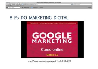 8 Ps DO MARKETING DIGITAL




       hPp://www.youtube.com/watch?v=Oc0HfDybYIE	
  
 