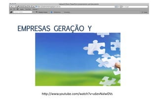 EMPRESAS GERAÇÃO Y




     hPp://www.youtube.com/watch?v=u6evNalwOVs	
  
 