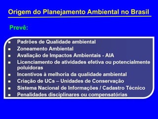 Origem do Planejamento Ambiental no Brasil
Prevê:
 