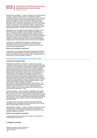 Avaliação da biblioteca escolar
Rede Bibliotecas Escolares | Sistema de Informação
MINISTÉRIO DA EDUCAÇÃO
Relatório de execução do Plano de melhoria 2018
400749 Escola Secundária de Alcácer do Sal
2018/07/16 15:26:04
4/8
Relativamente à prioridade 5 - continuar a participar no Concurso Nacional
de Leitura - a ESAS continuou, este ano, a participar na iniciativa
envolvendo diversas turmas do 3º ciclo e do ensino secundário, bem como
docentes de português. As obras foram selecionadas em conjunto com o
grupo de protuguês e cumpriram-se três fases: a fase escola, a fase
concelhia e a fase intermunicipal. Os alunos apurados para este última
fase foram, do 8º D, a aluna Irina Sombrerireiro e, do 10º B, o aluno André
Teixeira que prestaram provas nesta fase e atingiram, respetivamente o
terceiro e quarto lugares. As fases concelhia e intermunicipal decorreram,
respetivamente nos dias 18 de abril e 18 de maio do presente ano.
Na prioridade 6 que diz respeito à Implementação da atividade, "livro do
mês/DVD do mês", cujo objetivo é dar a conhecer aos utilizadores o
acervo da biblioteca da ESAS, divulgar novidades, incentivar a leitura e
valorizar a 7ª arte enquanto atividade cultural, esta iniciativa continuou
este ano letivo, tendo servido, essencialmente, para motivar os discentes à
requisição de livros do acervo da biblioteca, o que foi conseguido com
sucesso, na medida em que tanto os livros como os filmes que estão em
exposição são os mais requisitado,s tanto por alunos como por docentes.
A prioridade 7 foi parcialmente concretizada, na medida em que os
docentes e as turmas do 3º ciclo continuaram a ler e trabalhar as
monografias do Plano Nacional de Leitura, requisitando, tanto para as
aulas, como para casa, estes livros.
Ações não concretizadas a implementar
A prioridade 7 que diz respeito à continuação da realização de atividades
na rede social de leitura LibraryThing, não foi realizada, pois a docente,
parceira na atividade, encontrou-se, este ano letivo, de atestado médico de
longa duração, como já foi referido no domínio A.
Atividades de treino e aprofundamento da competência leitora.
Avaliação dos resultados obtidos
Relativamente à prioridade 1 - dinamizar, ao longo do ano, o projeto
"Laboratório de leitura e escrita criativa" - esta foi concretizada, pois todos
os alunos do 7º ano participaram, na disciplina de Português, numa oficina
de escrita criativa intitulada, "As imagens contam histórias". Igualmente,
vários alunos de turmas, tanto do 3º ciclo, como do ensino secundário
foram convidados a participar em atividades de escrita que decorriam na
biblioteca em momentos determinados, a saber, na Semana da Leitura e
no Dia da Poesia, nas iniciativas, "Todos sabemos contar histórias"
(micronarrativas que os utilizadores da biblioteca deixaram num rolo de
papel cenário), "Deixa aqui o teu poema" (pequenos poemas livres dos
alunos que frequentam a biblioteca). Estes testemunhos dos utilizadores
da biblioteca foram expostos no decorrer da Semana da Leitura. Também,
na época que antecede o Natal, os alunos utilizadores deixaram frases
alusivas a esta temática no espaço da biblioteca.
Para assinalar o mês das bibliotecas escolares, alguns alunos do 11ºB
deslocaram-se à Escola Básica Pedro Nunes para ler pequenos contos e
interagir com alunos de turmas do 1º ciclo, a propósito da iniciativa
"leituras trocadas", tendo sido uma atividade muito apreciada, tanto por
alunos como por docentes do 1º ciclo.
Quanto à prioridade 2 - continuar a efetuar a requisição de monografias
para a leitura em sala de aula, referentes ao Plano Nacional de Leitura
(PNL), dos alunos do 3º ciclo - esta prioridade foi sendo realizada ao longo
do ano letivo, com sucesso, na medida em que as docentes de português
das turmas do 3º ciclo e os respetivos discentes requisitaram conjuntos de
monografias para a sala de aula no total de 212 documentos (Base de
dados, 2017/2018).
Em relação à terceira prioridade, proceder diariamente à Requisição
domiciliária, esta foi concretizada ao longo do ano letivo com um total de
380 documentos (Base de dados, 2017/2018).
Relativamente à prioridade 4 - continuar a participar no Concurso Nacional
de Leitura (CNL) - a biblioteca escolar, assim como os docentes de
português continuaram a dinamizar esta iniciativa ao longo do ano letivo,
como já foi referido no domínio B1.
Ações não concretizadas a implementar
Todas as ações foram concretizadas com sucesso e continuarão a ser
implementadas no próximo ano.
C. Projetos e parcerias
 