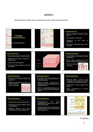 Apêndices

Apresentação de slides que será utiliza nas aulas sobre tecidos epiteliais.




                                                                              Continua.

                                                                                6
 