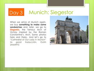When we arrive at Munich again, we buy  something to make some sandwiches  and, later, we go to  Siegestor ,  the famous Arch of Victory inspired by the Roman Constantine’s Arch. Some photos here and there.. And let’s go to “ Cathedral of Our Lady in Munich” (a good traducción. Ouhh yeaahh!)  Munich: Siegestor Day 3 