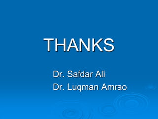 THANKS
Dr. Safdar Ali
Dr. Luqman Amrao
 