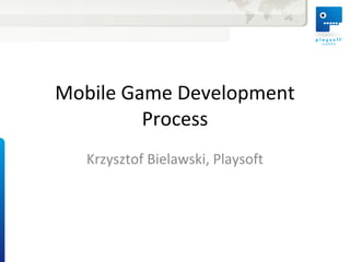 Mobile Game Development
         Process
   Krzysztof Bielawski, Playsoft
 