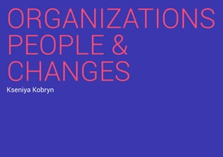 ORGANIZATIONS
PEOPLE &
CHANGESKseniya Kobryn
 