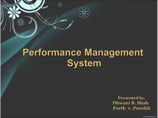 Performance Management  System Presented by, Dhwani B. Shah  Parth  v. Purohit 