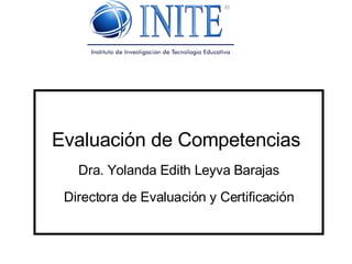 Evaluación de Competencias  Dra. Yolanda Edith Leyva Barajas Directora de Evaluación y Certificación 
