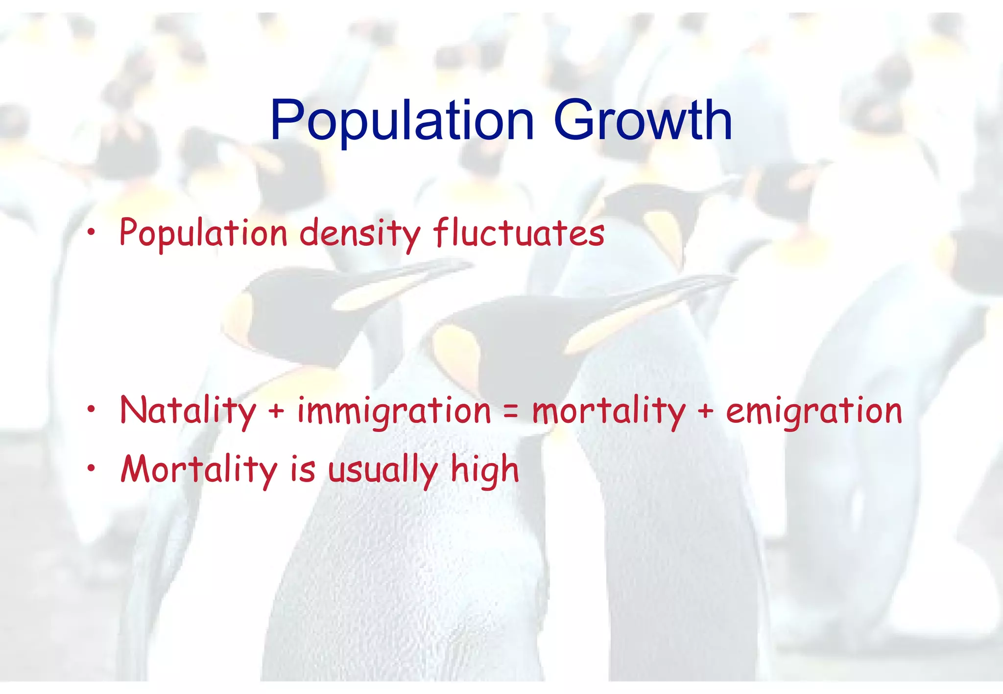 Population Growth Population density fluctuates Natality + immigration = mortality + emigration Mortality is usually high 