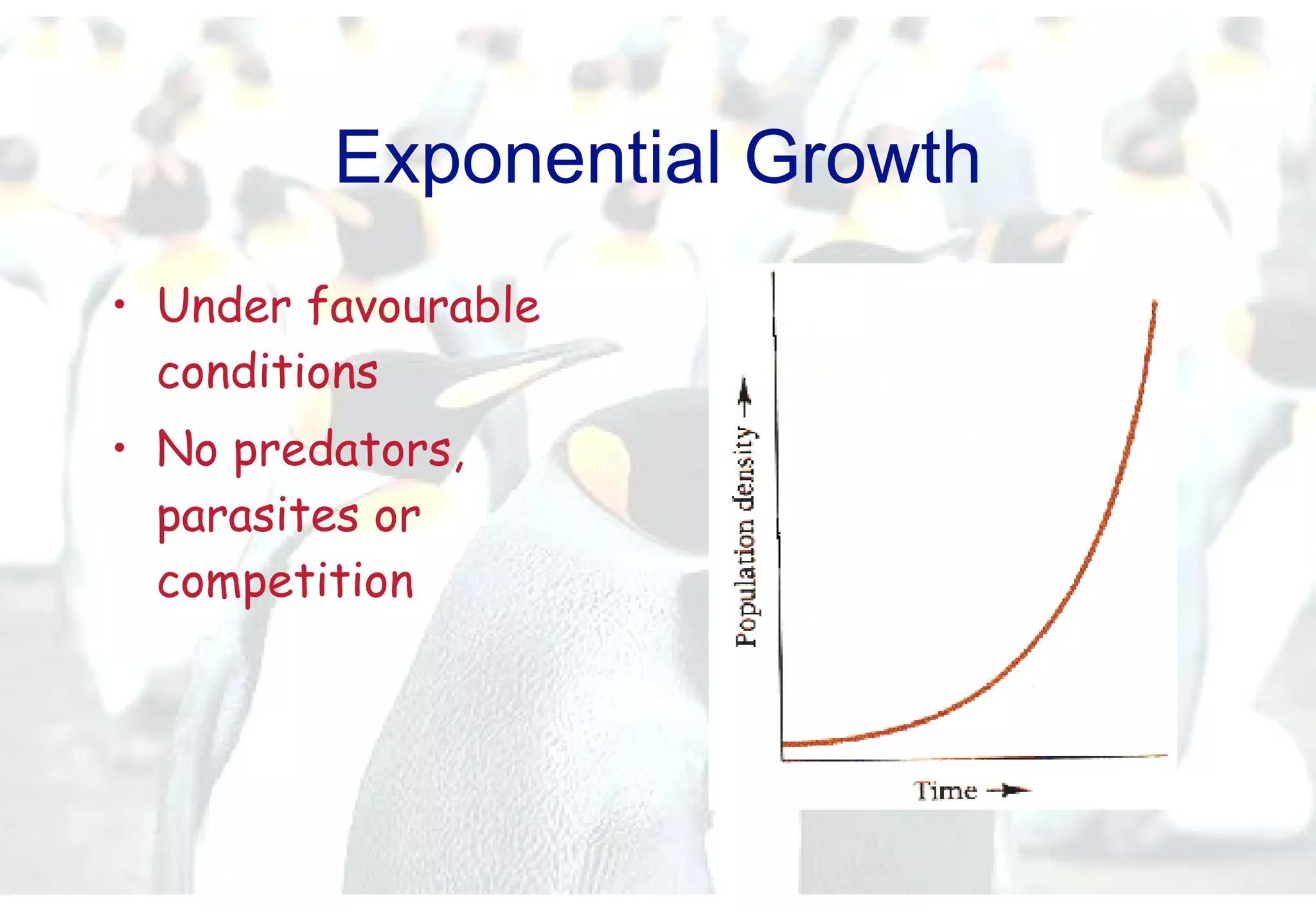 Exponential Growth Under favourable conditions No predators, parasites or competition 