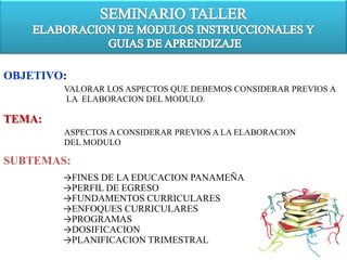 FASES PARA LA ELABORACION DE MODULOS INSTRUCCIONALES DE APRENDIZAJE PRESENTACIONNos complace en presentar el seminario taller:Elaboración de Módulos Instruccionales de Aprendizaje y Guías de Aprendizaje.Objetivos:Valorar los aspectos fundamentales de la Andragogía,que deben considerarse para la elaboración de módulos de aprendizaje.Analizar cada uno de los componentes del Módulo.Elaborar módulos Instruccionales de Aprendizaje.