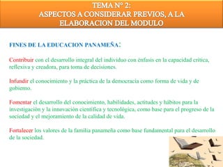 SEMINARIO TALLERELABORACION DE MODULOS INSTRUCCIONALES YGUIAS DE APRENDIZAJEOBJETIVO:VALORAR LOS ASPECTOS QUE DEBEMOS CONSIDERAR PREVIOS A                              LA  ELABORACION DEL MODULO.TEMA:ASPECTOS A CONSIDERAR PREVIOS A LA ELABORACION                           DEL MODULOSUBTEMAS:FINES DE LA EDUCACION PANAMEÑA