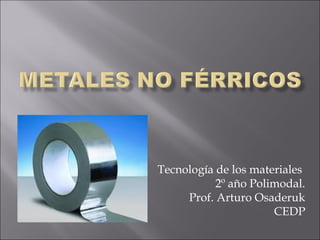 Tecnología de los materiales
2º año Polimodal.
Prof. Arturo Osaderuk
CEDP
 