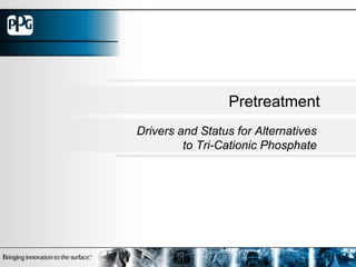 Pretreatment
Drivers and Status for Alternatives
         to Tri-Cationic Phosphate
 