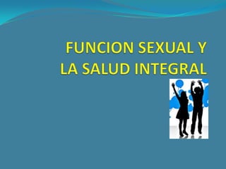 FUNCION SEXUAL YLA SALUD INTEGRAL 