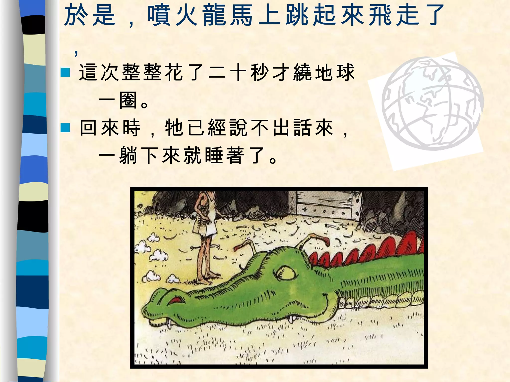 於是，噴火龍馬上跳起來飛走了， 這次整整花了二十秒才繞地球 一圈。 回來時，牠已經說不出話來， 一躺下來就睡著了。 