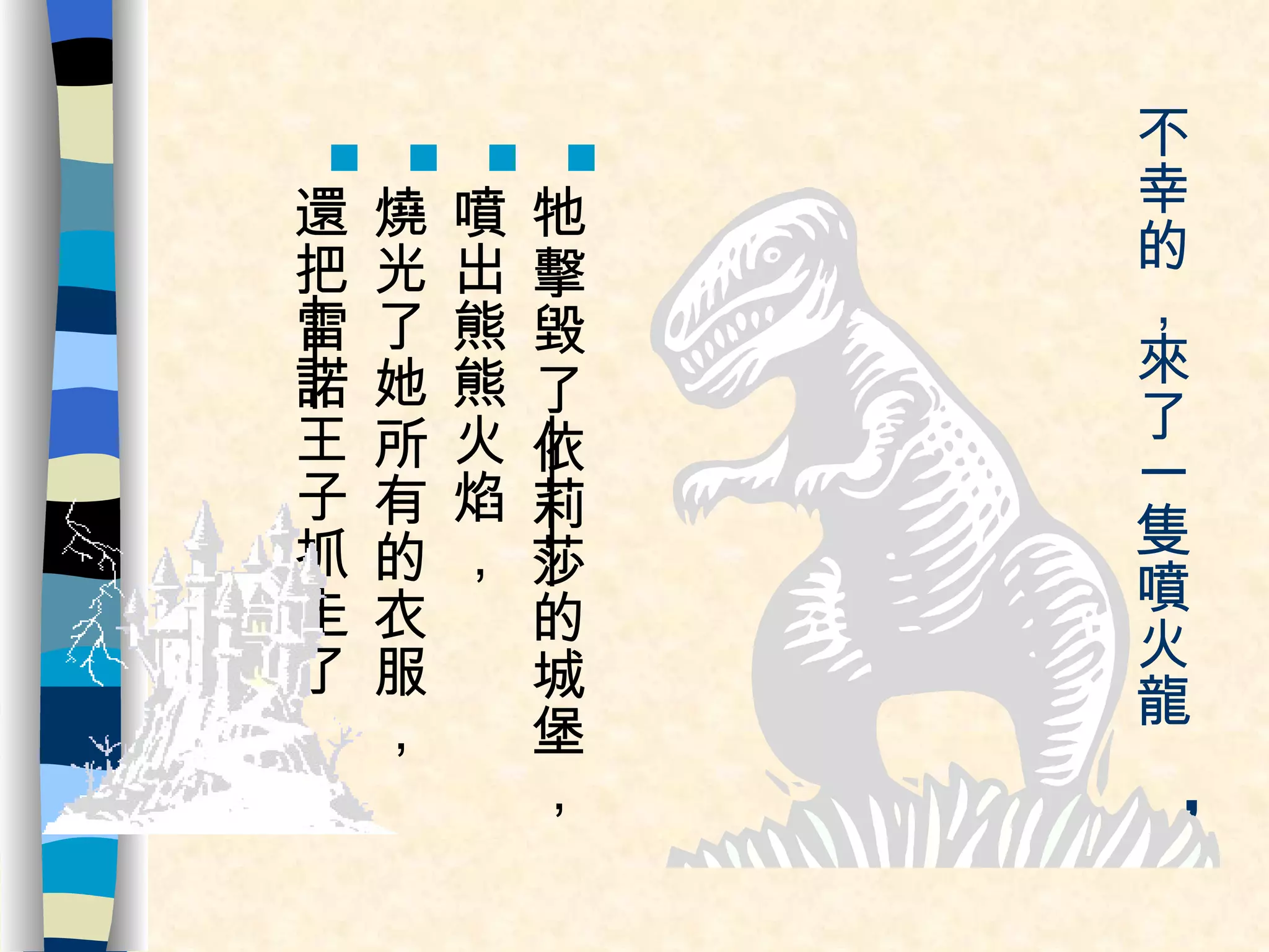 不幸的，來了一隻噴火龍 ， 牠擊毀了 依莉莎 的城堡， 噴出熊熊火焰， 燒光了她所有的衣服， 還把 雷諾 王子抓走了。 