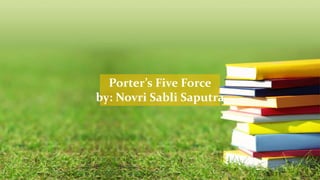 Porter’s Five Force
by: Novri Sabli Saputra
 