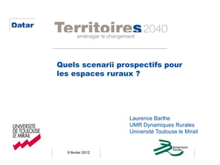 Quels scenarii prospectifs pour
les espaces ruraux ?




                   Laurence Barthe
                   UMR Dynamiques Rurales
                   Université Toulouse le Mirail


  9 février 2012
 