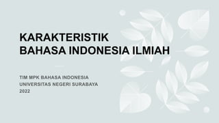 KARAKTERISTIK
BAHASA INDONESIA ILMIAH
 
