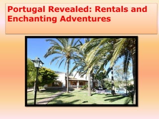 Portugal Revealed: Rentals and
Enchanting Adventures
 