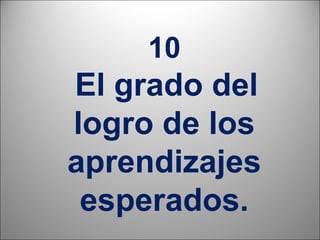 10
El grado del
logro de los
aprendizajes
 esperados.
               22
 